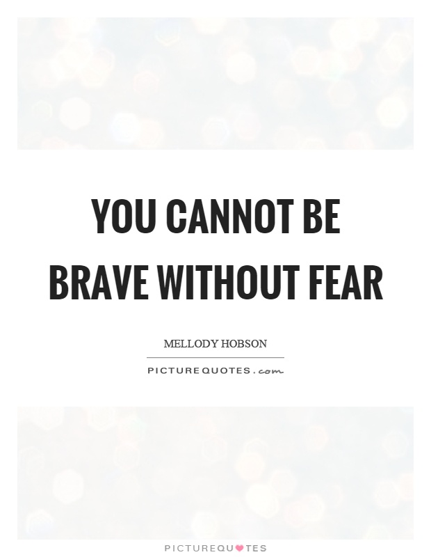 You cannot be brave without fear Picture Quote #1