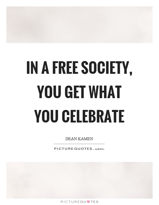 In a free society, you get what you celebrate Picture Quote #1