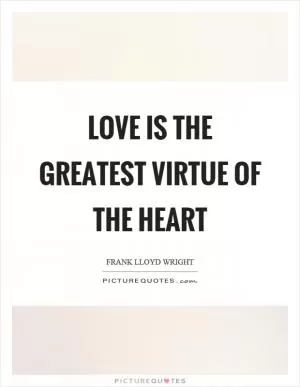 Love is the greatest virtue of the heart Picture Quote #1