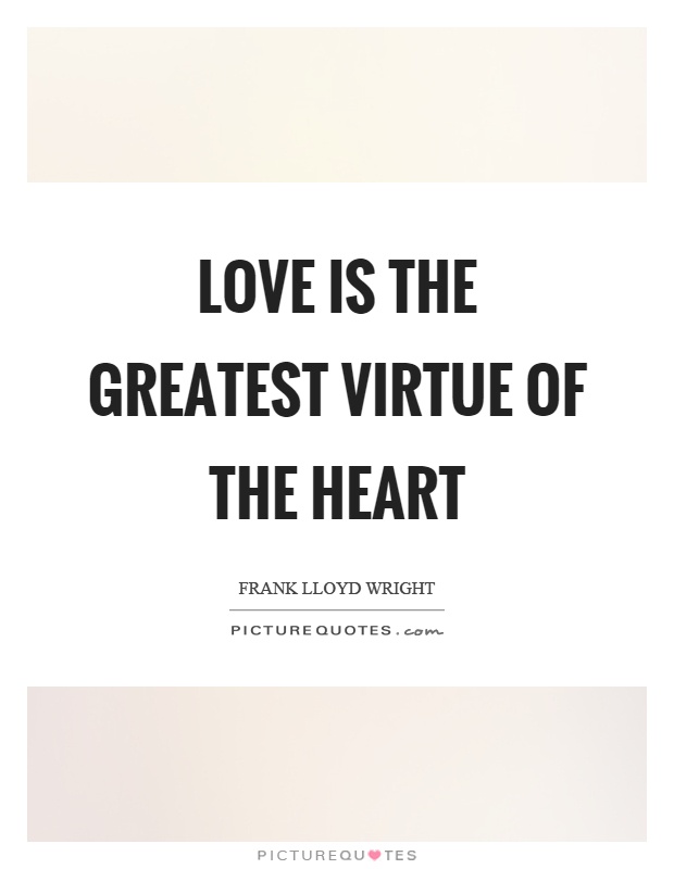 Love is the greatest virtue of the heart Picture Quote #1