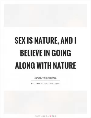 Sex is nature, and I believe in going along with nature Picture Quote #1