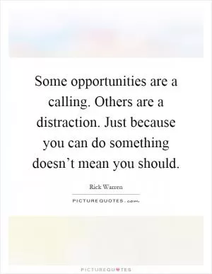Some opportunities are a calling. Others are a distraction. Just because you can do something doesn’t mean you should Picture Quote #1
