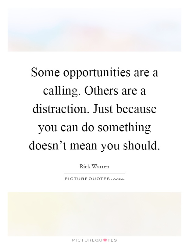 Some opportunities are a calling. Others are a distraction. Just because you can do something doesn't mean you should Picture Quote #1