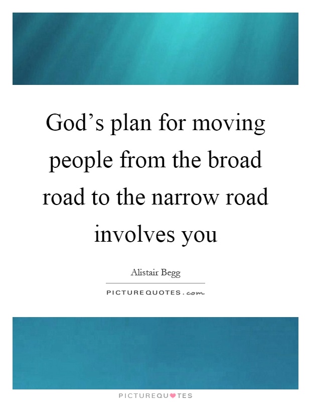 God's plan for moving people from the broad road to the narrow road involves you Picture Quote #1