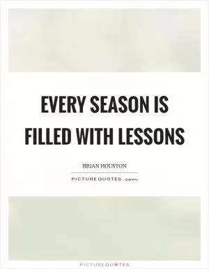 Every season is filled with lessons Picture Quote #1