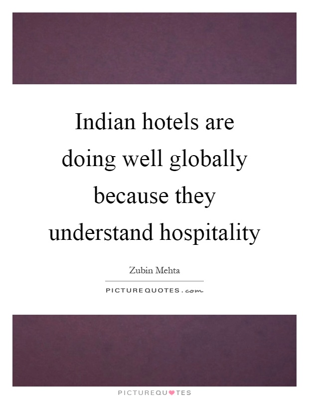Indian hotels are doing well globally because they understand hospitality Picture Quote #1