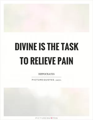 Divine is the task to relieve pain Picture Quote #1