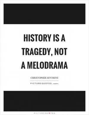 History is a tragedy, not a melodrama Picture Quote #1