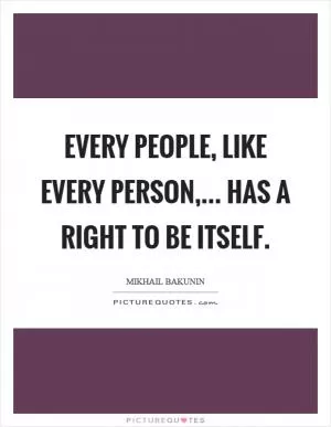 Every people, like every person,... has a right to be itself Picture Quote #1