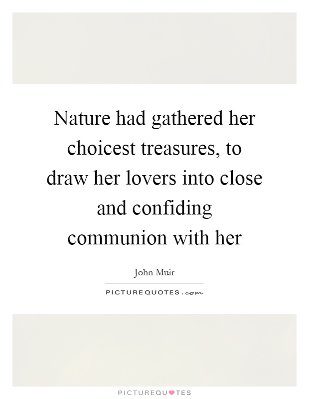 Nature had gathered her choicest treasures, to draw her lovers into close and confiding communion with her Picture Quote #1