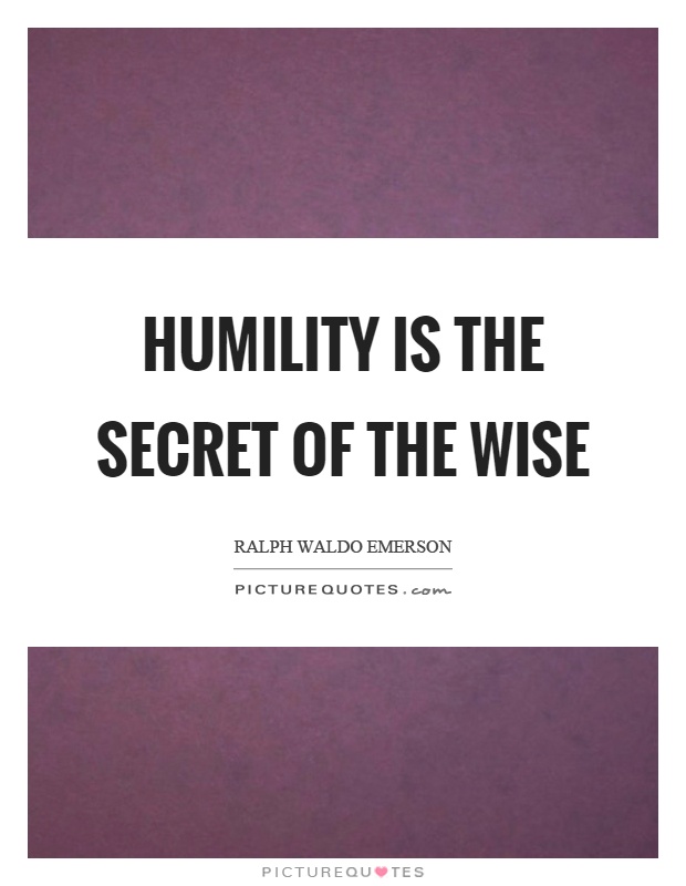 Humility is the secret of the wise Picture Quote #1