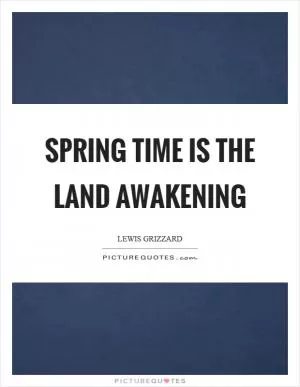 Spring time is the land awakening Picture Quote #1