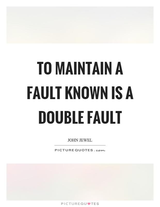 To maintain a fault known is a double fault Picture Quote #1