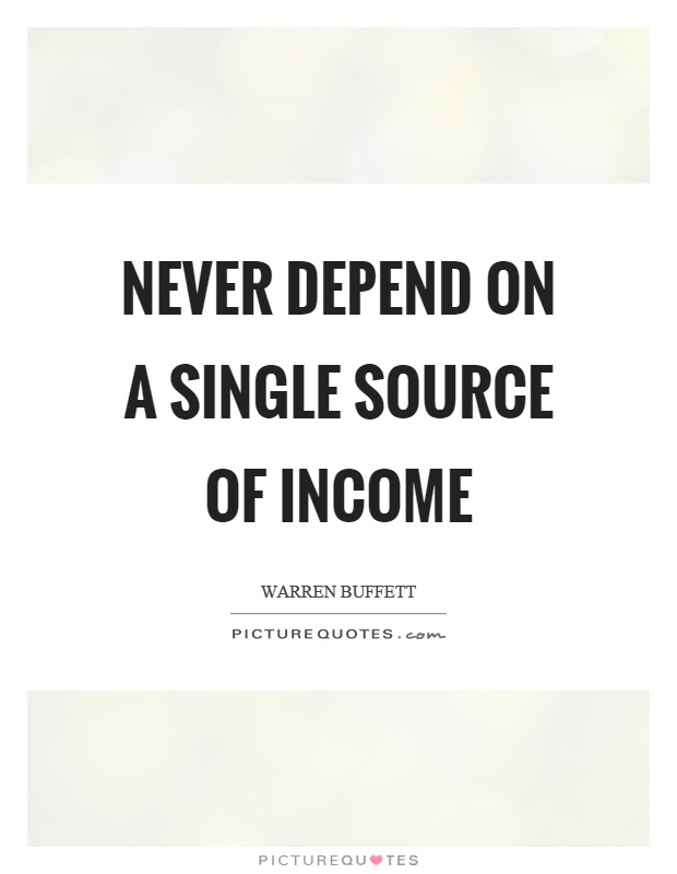Never depend on a single source of income Picture Quote #1