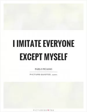 I imitate everyone except myself Picture Quote #1