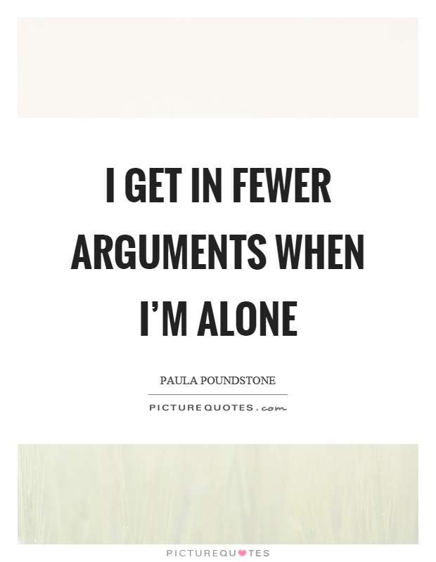 I get in fewer arguments when I'm alone Picture Quote #1