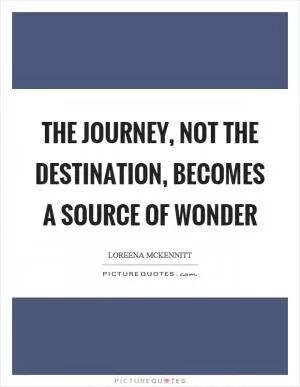 The journey, not the destination, becomes a source of wonder Picture Quote #1