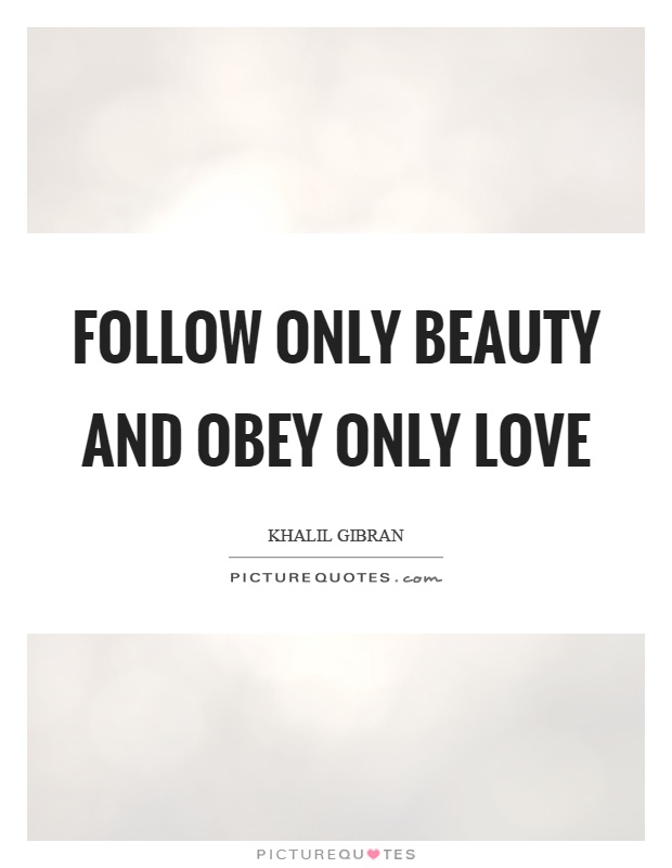 Follow only beauty and obey only love Picture Quote #1