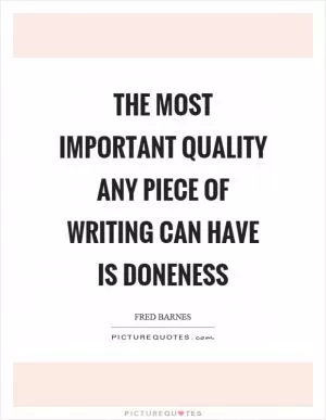 The most important quality any piece of writing can have is doneness Picture Quote #1