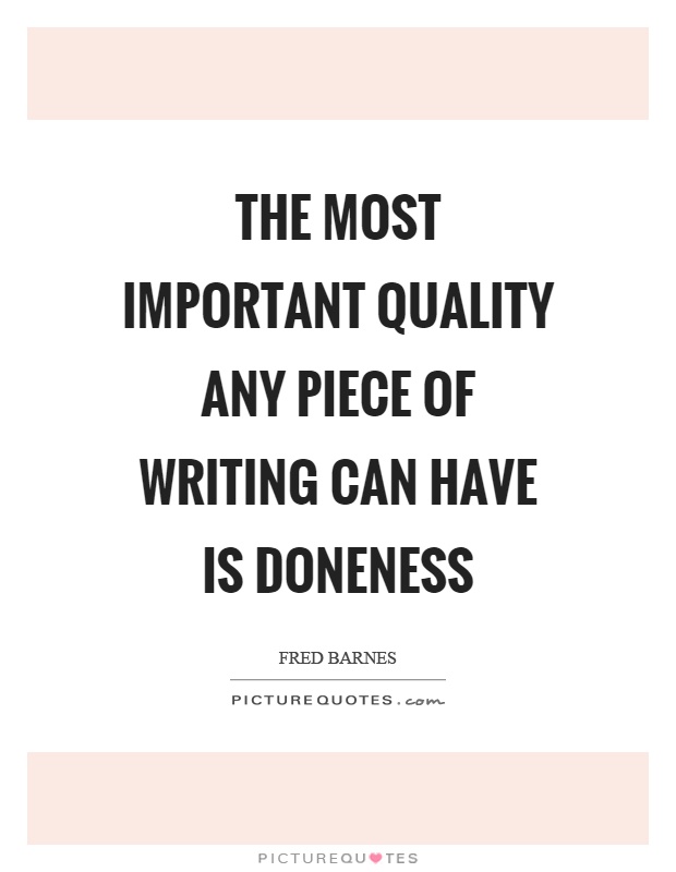 The most important quality any piece of writing can have is doneness Picture Quote #1