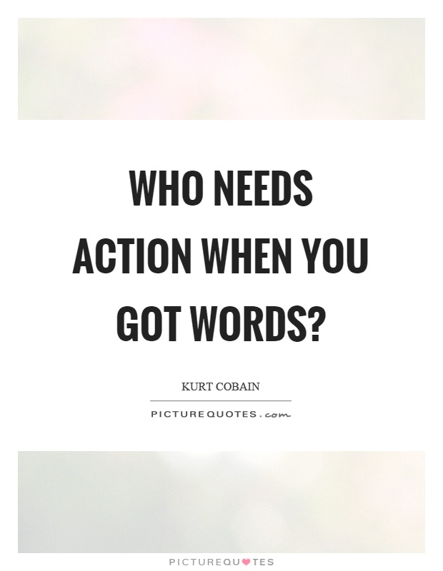 Who needs action when you got words? Picture Quote #1