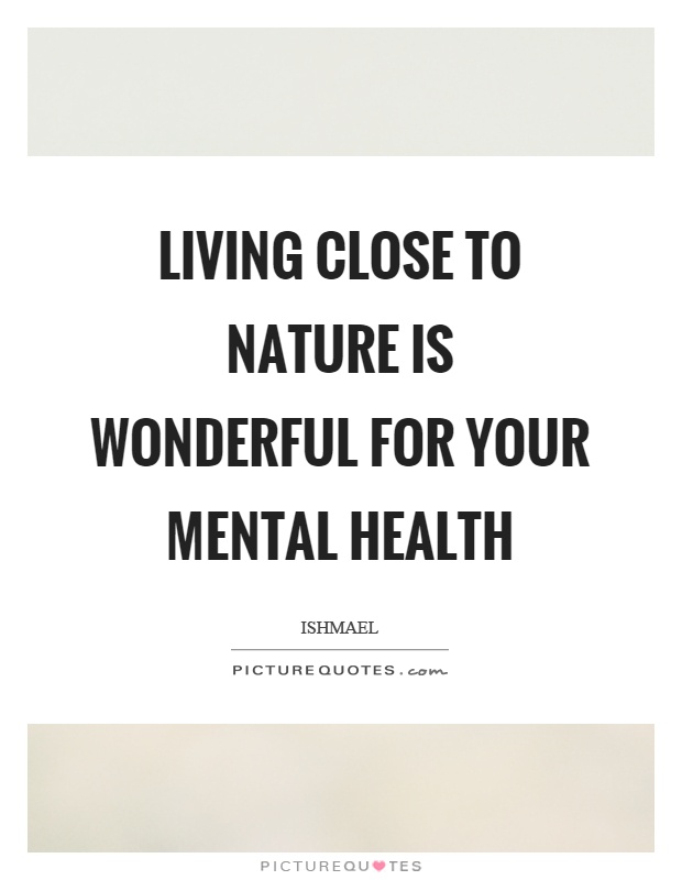 Living close to nature is wonderful for your mental health Picture Quote #1