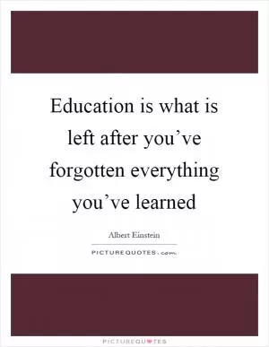 Education is what is left after you’ve forgotten everything you’ve learned Picture Quote #1