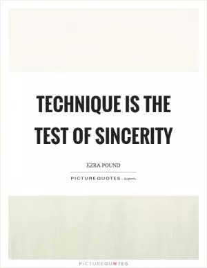 Technique is the test of sincerity Picture Quote #1
