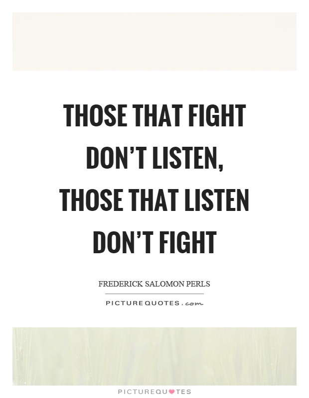 Those that fight don't listen, those that listen don't fight Picture Quote #1