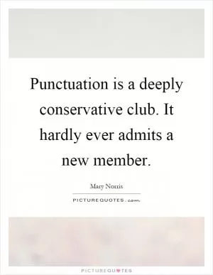 Punctuation is a deeply conservative club. It hardly ever admits a new member Picture Quote #1