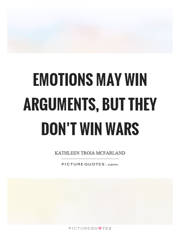 Emotions may win arguments, but they don't win wars Picture Quote #1