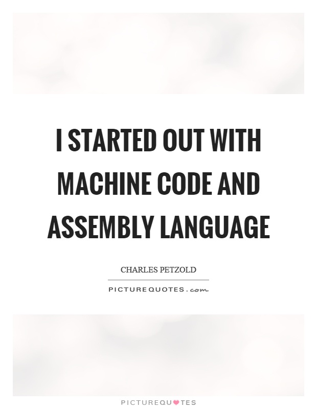 I started out with machine code and assembly language Picture Quote #1
