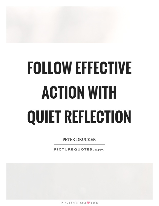 Follow effective action with quiet reflection Picture Quote #1