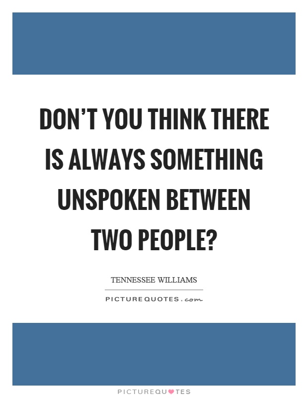 Don't you think there is always something unspoken between two people? Picture Quote #1