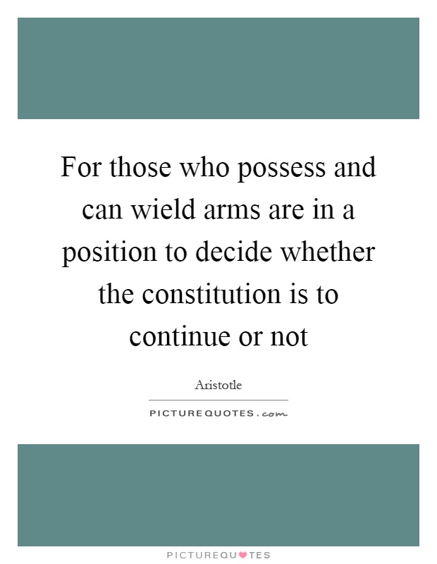 For those who possess and can wield arms are in a position to decide whether the constitution is to continue or not Picture Quote #1