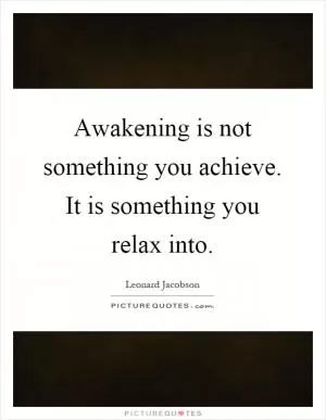 Awakening is not something you achieve. It is something you relax into Picture Quote #1