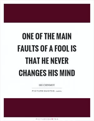 One of the main faults of a fool is that he never changes his mind Picture Quote #1