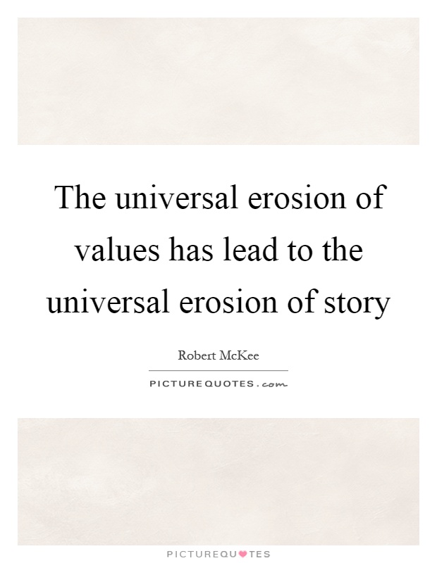The universal erosion of values has lead to the universal erosion of story Picture Quote #1