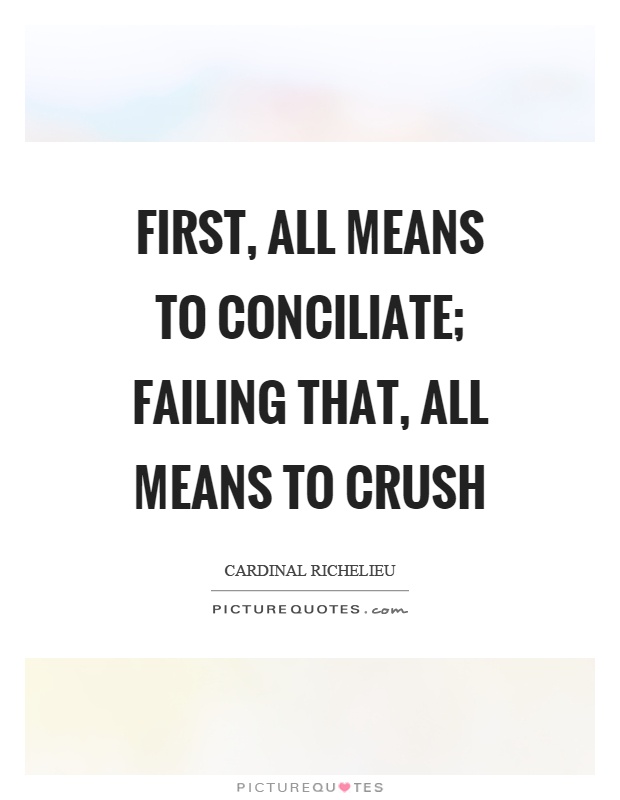 First, all means to conciliate; failing that, all means to crush Picture Quote #1