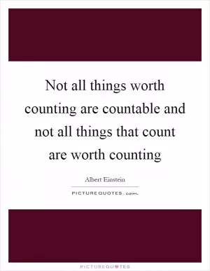 Not all things worth counting are countable and not all things that count are worth counting Picture Quote #1