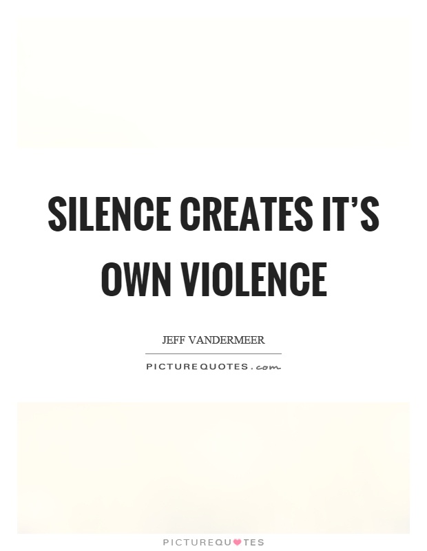 Silence creates it's own violence Picture Quote #1