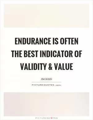Endurance is often the best indicator of validity and value Picture Quote #1