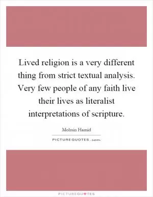 Lived religion is a very different thing from strict textual analysis. Very few people of any faith live their lives as literalist interpretations of scripture Picture Quote #1
