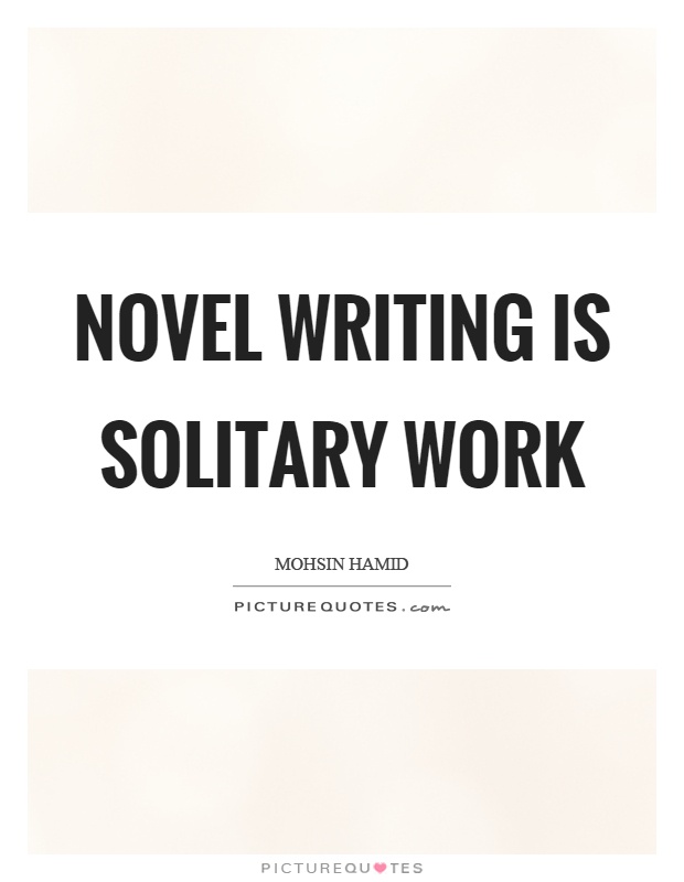 Novel writing is solitary work Picture Quote #1
