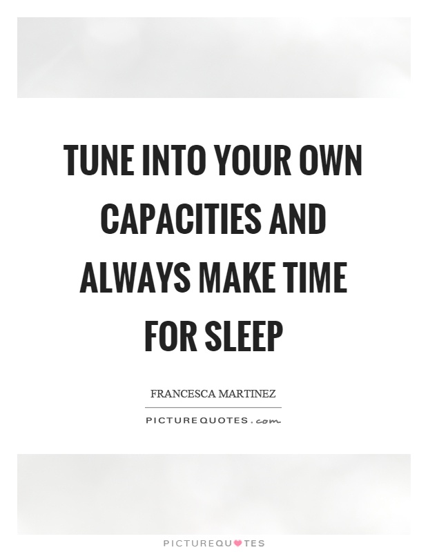 Tune into your own capacities and always make time for sleep Picture Quote #1