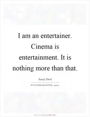 I am an entertainer. Cinema is entertainment. It is nothing more than that Picture Quote #1