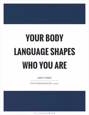 Your body language shapes who you are Picture Quote #1