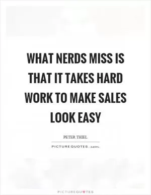 What nerds miss is that it takes hard work to make sales look easy Picture Quote #1