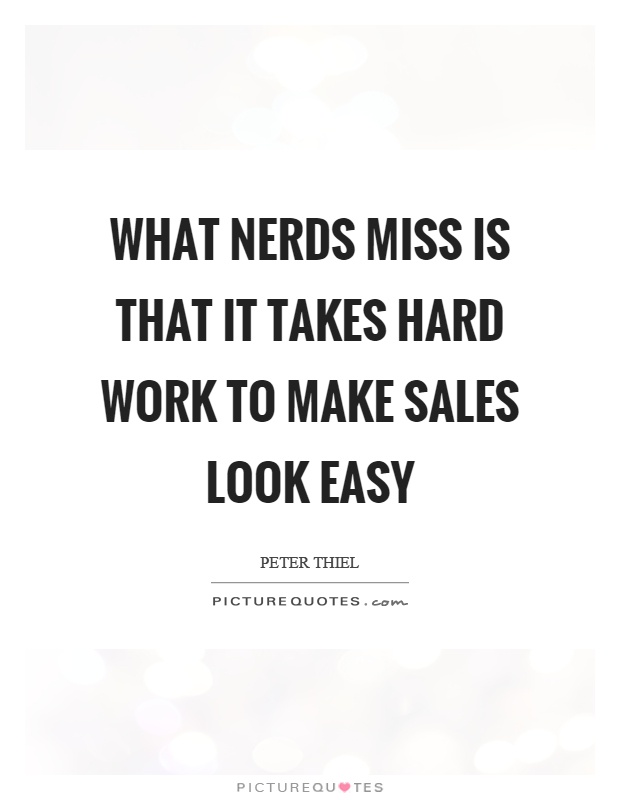 What nerds miss is that it takes hard work to make sales look easy Picture Quote #1