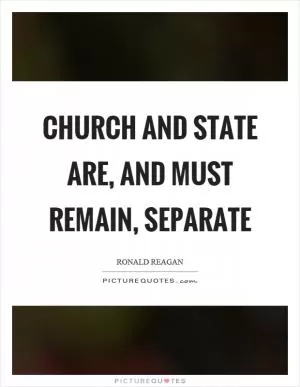 Church and state are, and must remain, separate Picture Quote #1